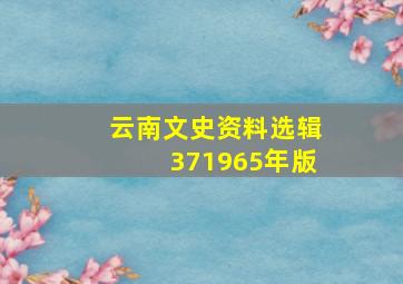 云南文史资料选辑371965年版