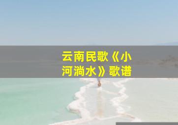 云南民歌《小河淌水》歌谱