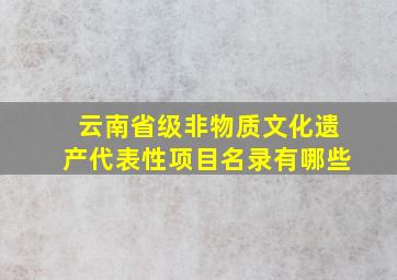 云南省级非物质文化遗产代表性项目名录有哪些