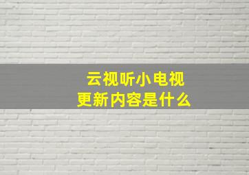 云视听小电视更新内容是什么