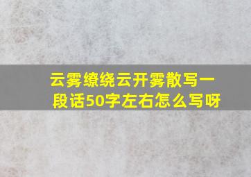 云雾缭绕云开雾散写一段话50字左右怎么写呀