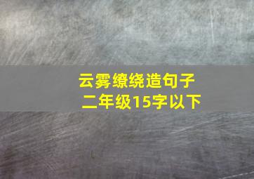 云雾缭绕造句子二年级15字以下