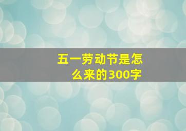 五一劳动节是怎么来的300字