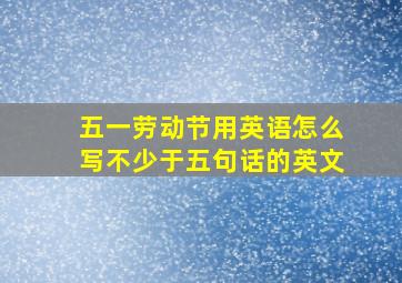 五一劳动节用英语怎么写不少于五句话的英文