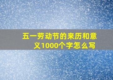 五一劳动节的来历和意义1000个字怎么写