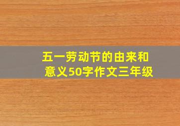 五一劳动节的由来和意义50字作文三年级