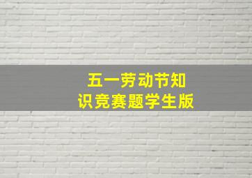 五一劳动节知识竞赛题学生版