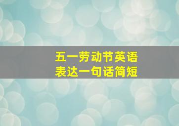 五一劳动节英语表达一句话简短