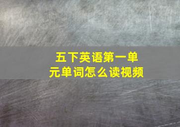 五下英语第一单元单词怎么读视频