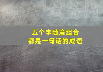 五个字随意组合都是一句话的成语