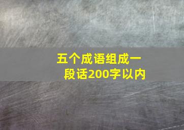 五个成语组成一段话200字以内