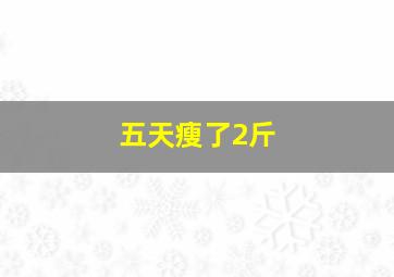 五天瘦了2斤