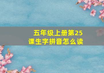 五年级上册第25课生字拼音怎么读