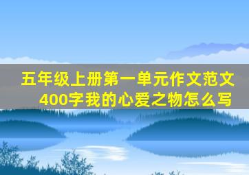 五年级上册第一单元作文范文400字我的心爱之物怎么写