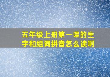 五年级上册第一课的生字和组词拼音怎么读啊