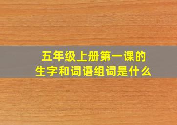 五年级上册第一课的生字和词语组词是什么