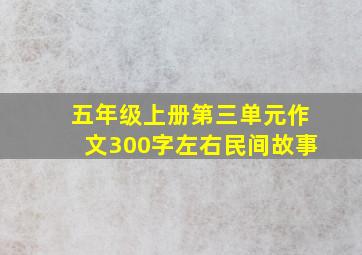 五年级上册第三单元作文300字左右民间故事