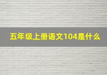 五年级上册语文104是什么