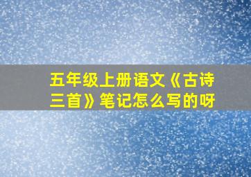 五年级上册语文《古诗三首》笔记怎么写的呀