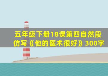 五年级下册18课第四自然段仿写《他的医术很好》300字