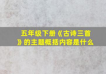 五年级下册《古诗三首》的主题概括内容是什么