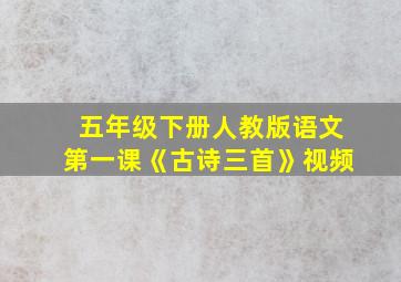 五年级下册人教版语文第一课《古诗三首》视频