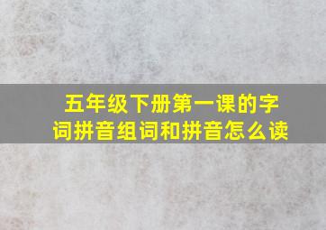 五年级下册第一课的字词拼音组词和拼音怎么读