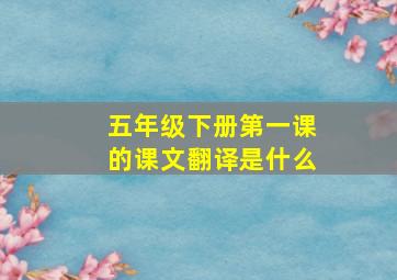 五年级下册第一课的课文翻译是什么