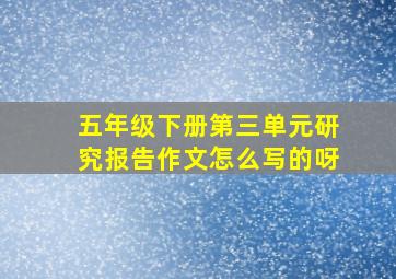 五年级下册第三单元研究报告作文怎么写的呀