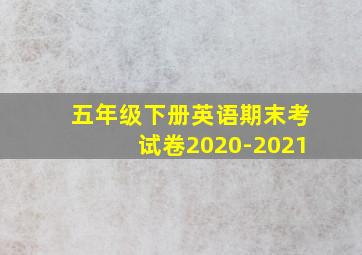 五年级下册英语期末考试卷2020-2021