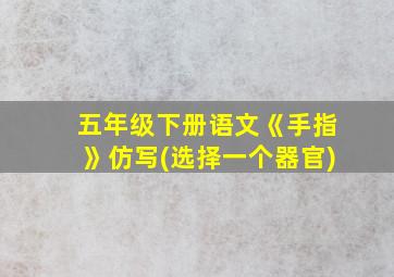 五年级下册语文《手指》仿写(选择一个器官)