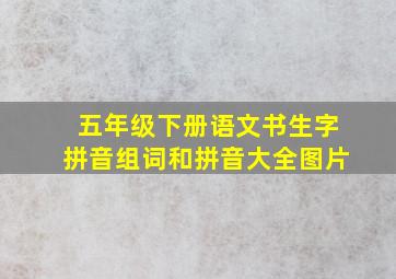 五年级下册语文书生字拼音组词和拼音大全图片