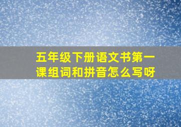 五年级下册语文书第一课组词和拼音怎么写呀