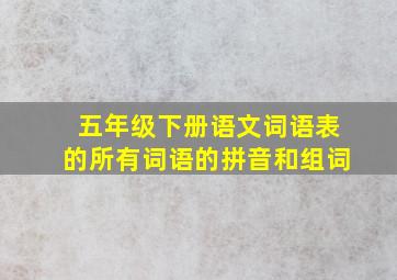 五年级下册语文词语表的所有词语的拼音和组词