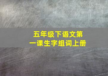 五年级下语文第一课生字组词上册