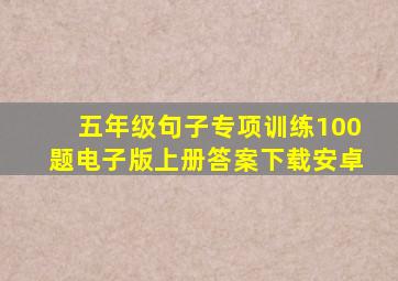 五年级句子专项训练100题电子版上册答案下载安卓