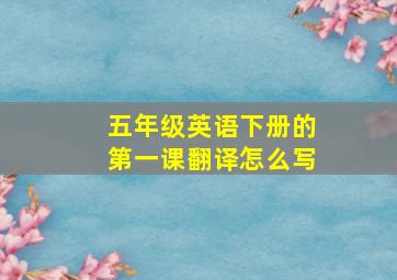 五年级英语下册的第一课翻译怎么写