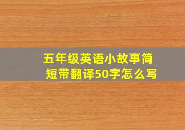 五年级英语小故事简短带翻译50字怎么写