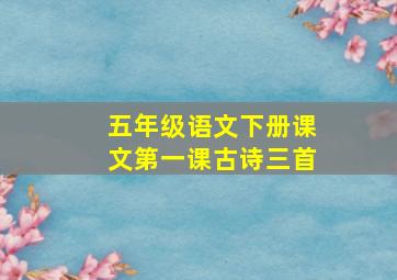 五年级语文下册课文第一课古诗三首