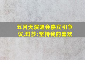 五月天演唱会嘉宾引争议,玛莎:坚持我的喜欢