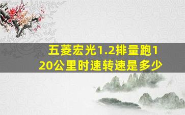 五菱宏光1.2排量跑120公里时速转速是多少