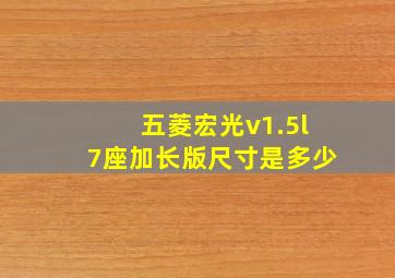 五菱宏光v1.5l7座加长版尺寸是多少