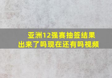 亚洲12强赛抽签结果出来了吗现在还有吗视频