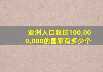 亚洲人口超过100,000,000的国家有多少个