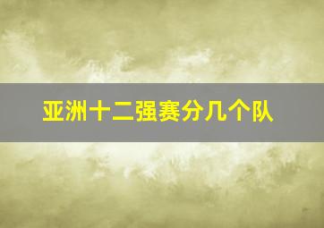 亚洲十二强赛分几个队