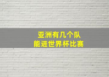 亚洲有几个队能进世界杯比赛