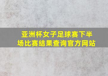 亚洲杯女子足球赛下半场比赛结果查询官方网站