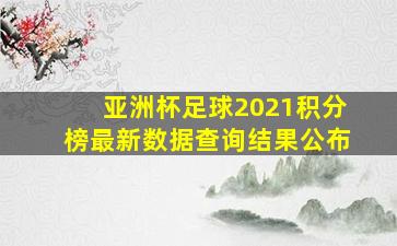 亚洲杯足球2021积分榜最新数据查询结果公布