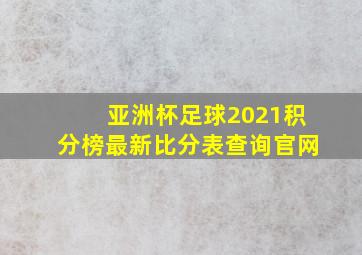 亚洲杯足球2021积分榜最新比分表查询官网