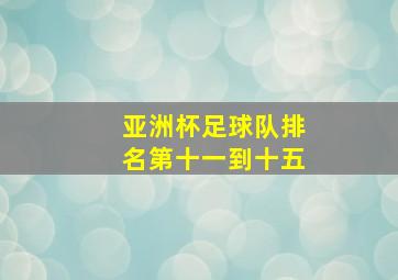 亚洲杯足球队排名第十一到十五